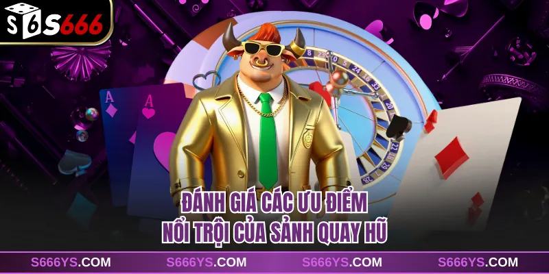 Đánh giá các ưu điểm nổi trội của sảnh quay hũ