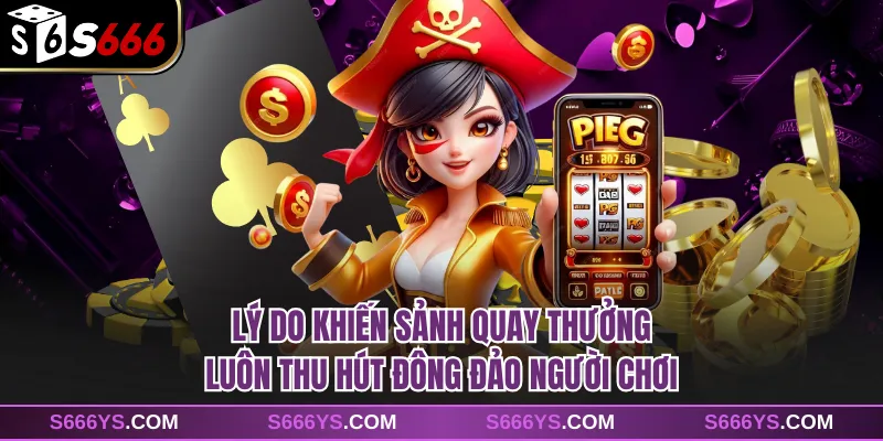Lý do khiến sảnh quay thưởng luôn thu hút đông đảo người chơi