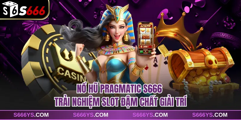 Nổ Hũ Pragmatic S666 - Trải Nghiệm Slot Đậm Chất Giải Trí