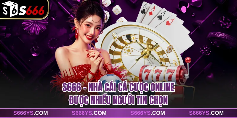 S666 - Nhà Cái Cá Cược Online Được Nhiều Người Tin Chọn
