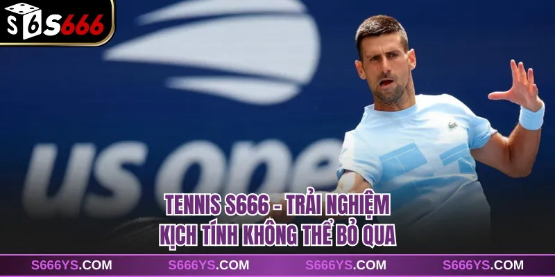 Tennis S666 - Trải Nghiệm Kịch Tính Không Thể Bỏ Qua